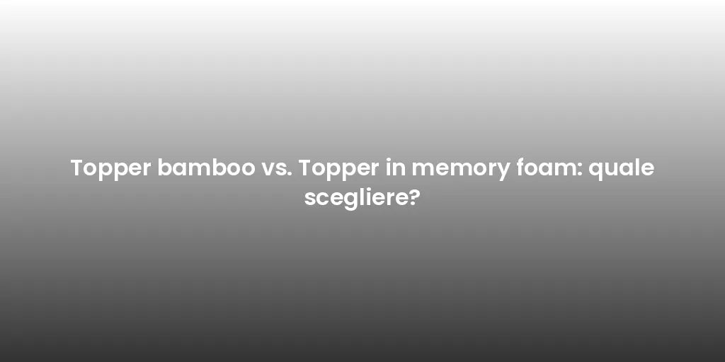 Topper bamboo vs. Topper in memory foam: quale scegliere?