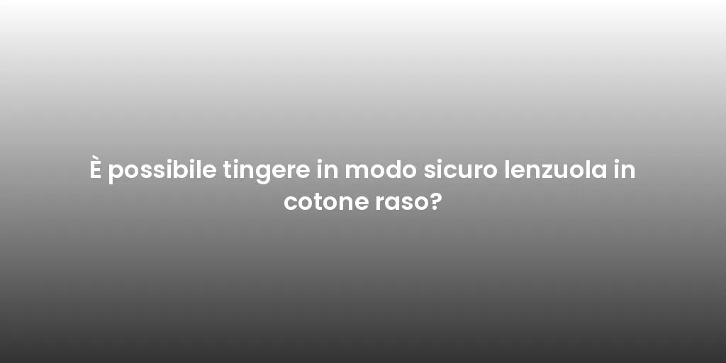 È possibile tingere in modo sicuro lenzuola in cotone raso?