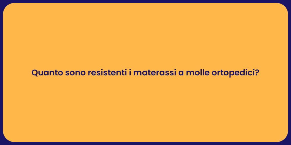 Quanto sono resistenti i materassi a molle ortopedici?