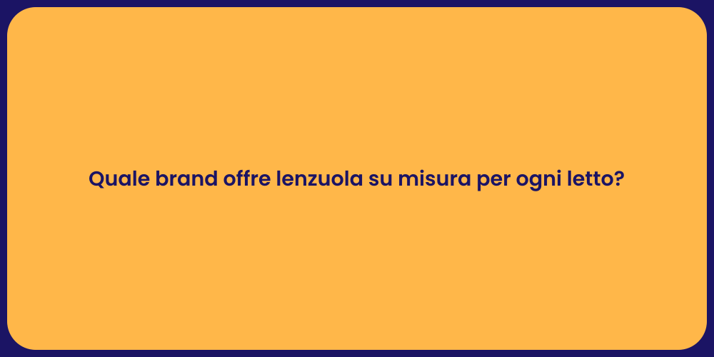 Quale brand offre lenzuola su misura per ogni letto?