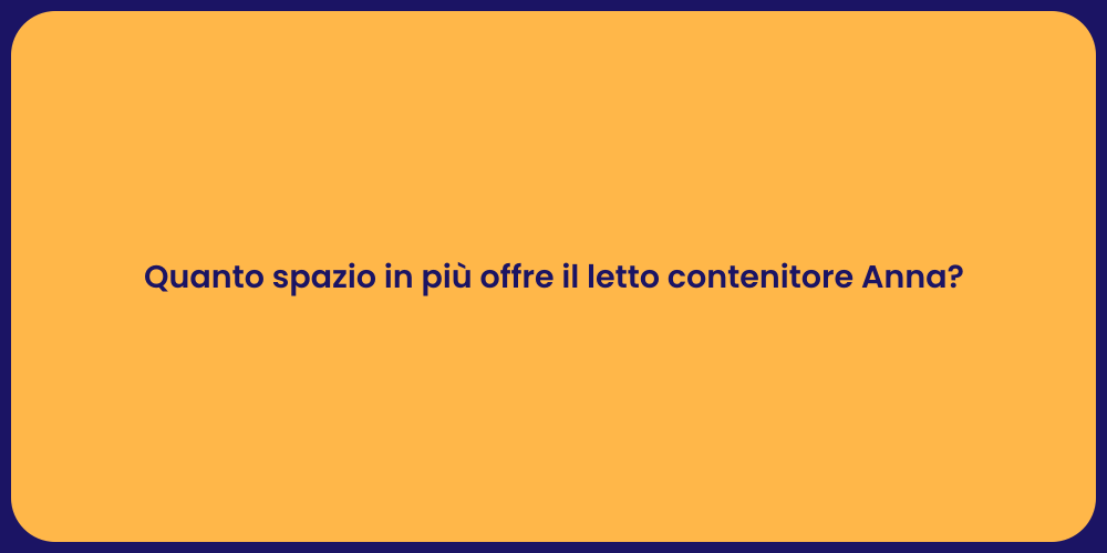 Quanto spazio in più offre il letto contenitore Anna?