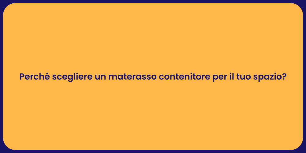 Perché scegliere un materasso contenitore per il tuo spazio?