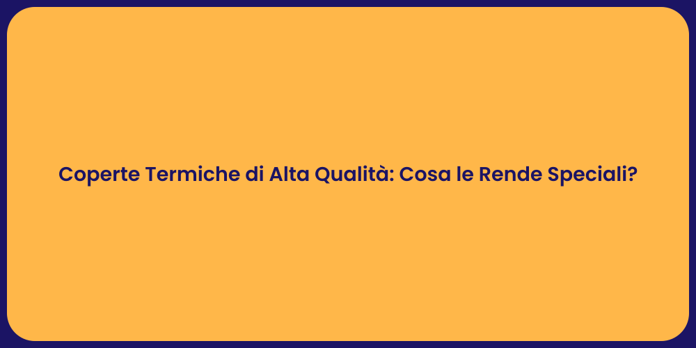 Coperte Termiche di Alta Qualità: Cosa le Rende Speciali?