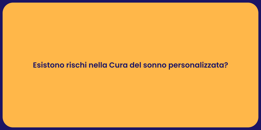 Esistono rischi nella Cura del sonno personalizzata?