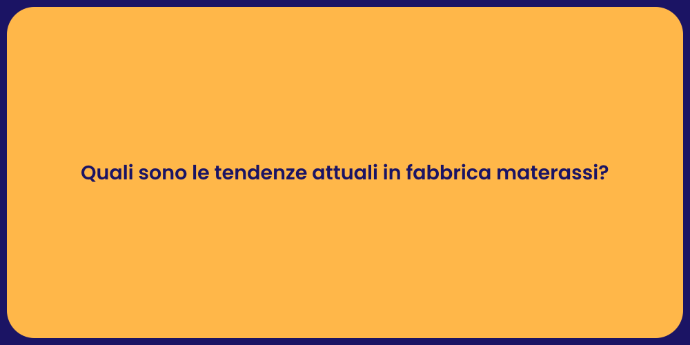 Quali sono le tendenze attuali in fabbrica materassi?