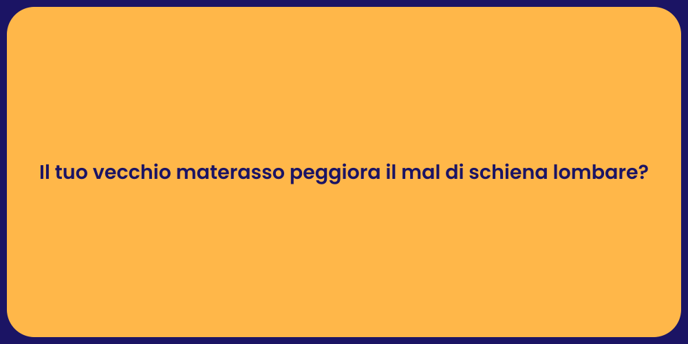 Il tuo vecchio materasso peggiora il mal di schiena lombare?