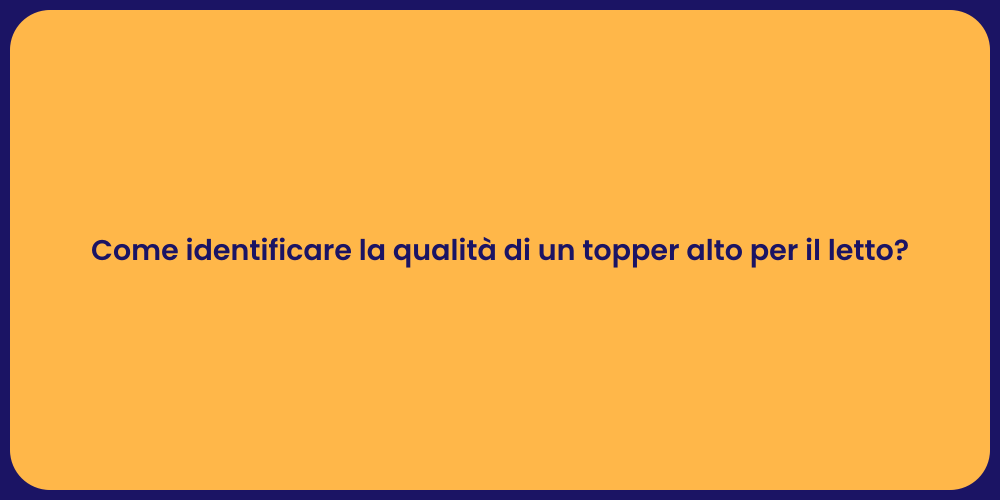 Come identificare la qualità di un topper alto per il letto?