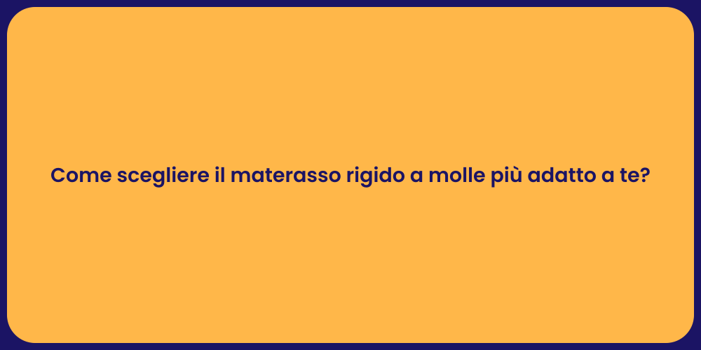Come scegliere il materasso rigido a molle più adatto a te?