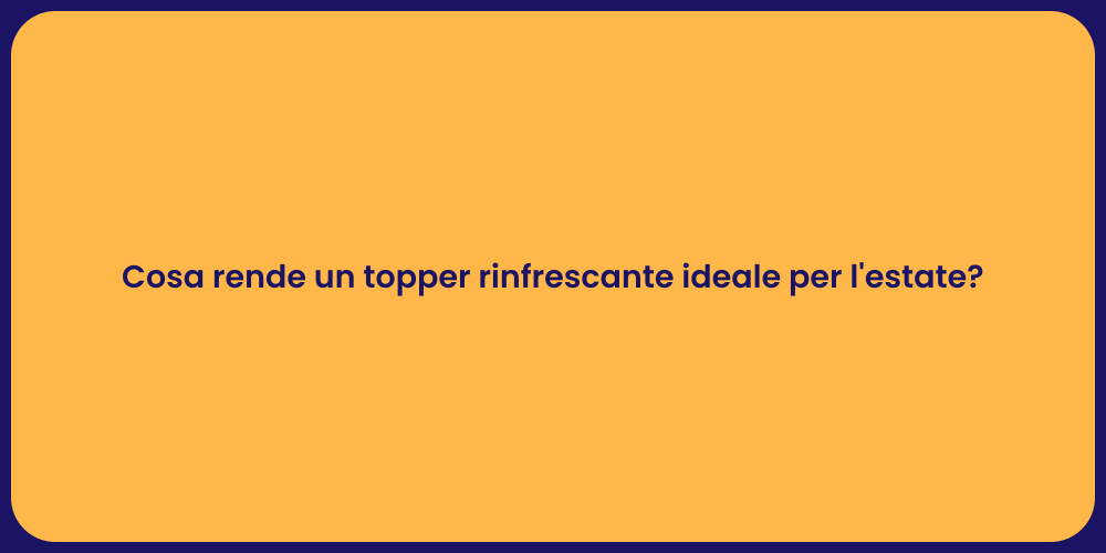 Cosa rende un topper rinfrescante ideale per l'estate?