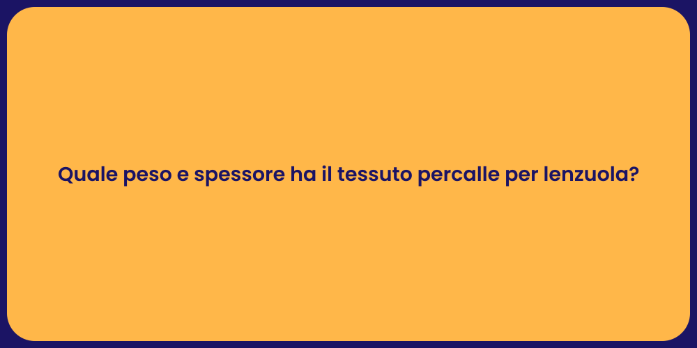 Quale peso e spessore ha il tessuto percalle per lenzuola?