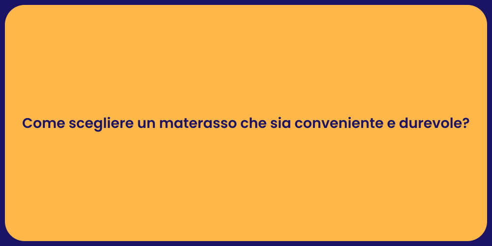 Come scegliere un materasso che sia conveniente e durevole?