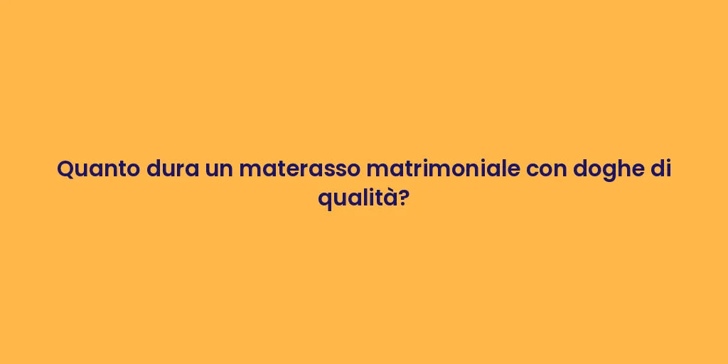 Quanto dura un materasso matrimoniale con doghe di qualità?