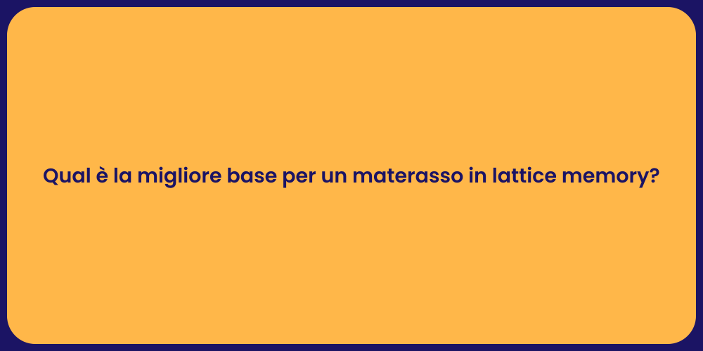 Qual è la migliore base per un materasso in lattice memory?