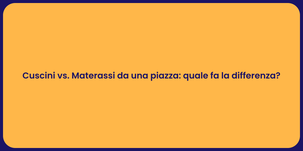 Cuscini vs. Materassi da una piazza: quale fa la differenza?