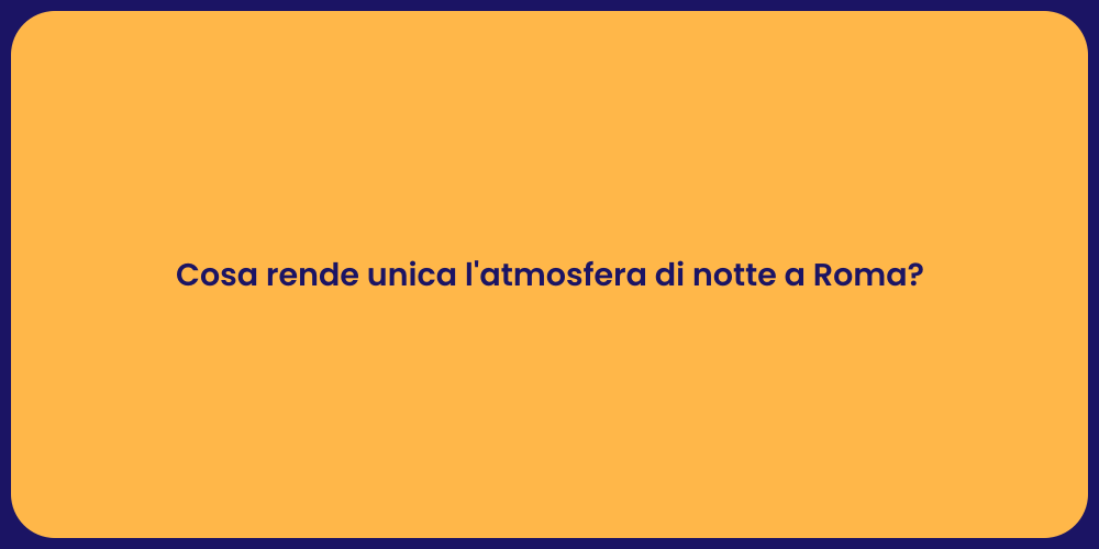 Cosa rende unica l'atmosfera di notte a Roma?