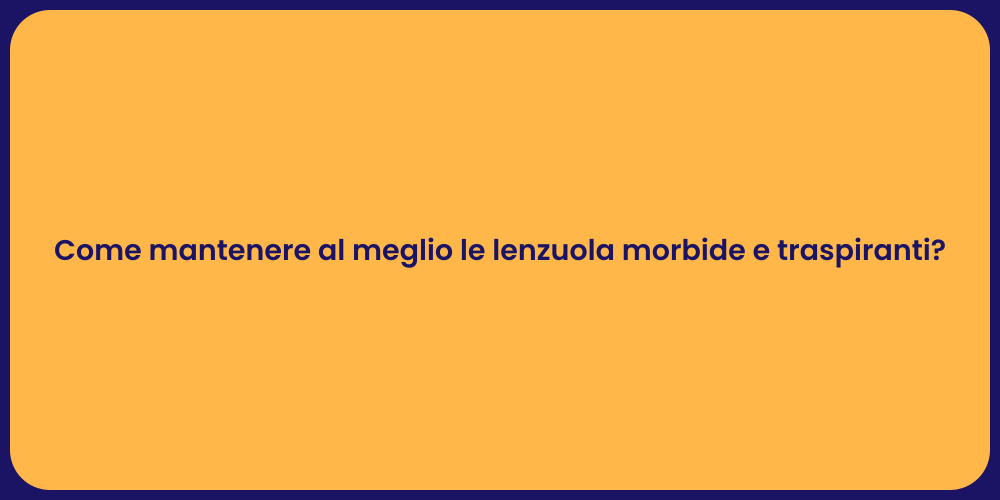 Come mantenere al meglio le lenzuola morbide e traspiranti?