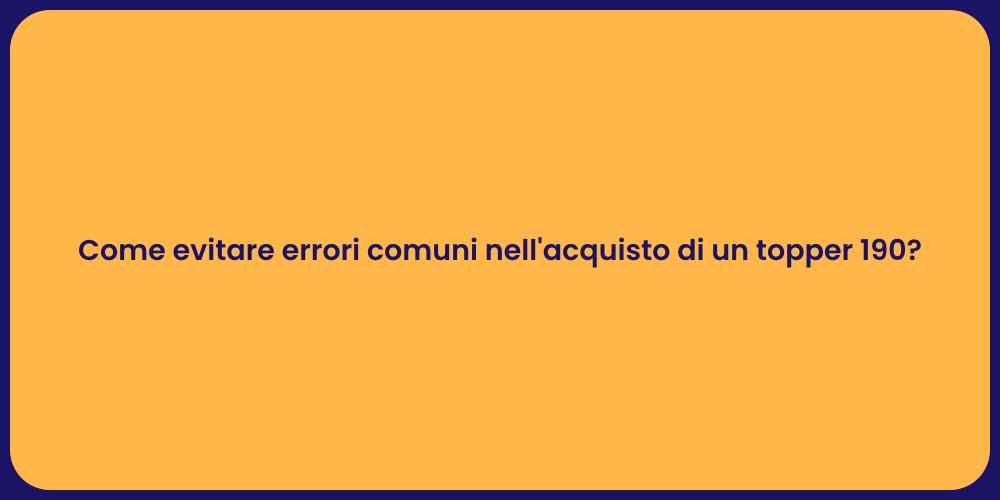 Come evitare errori comuni nell'acquisto di un topper 190?