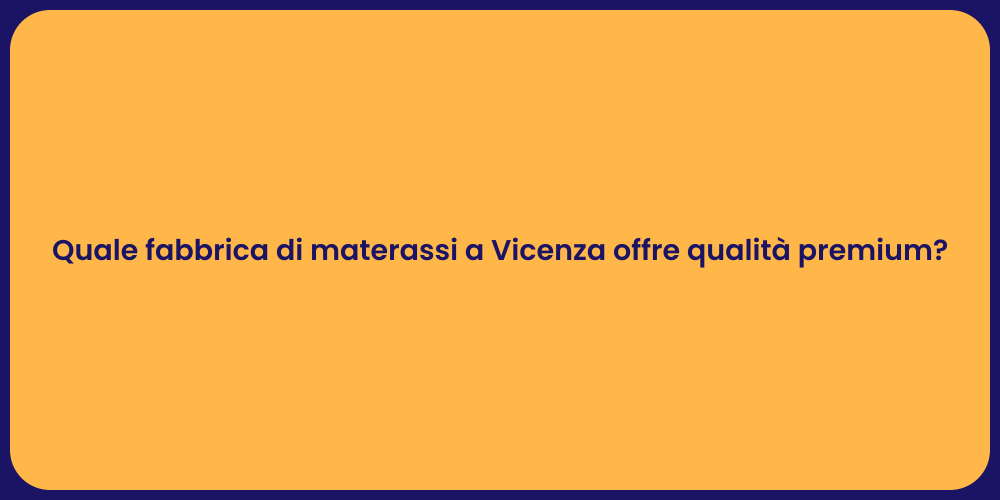 Quale fabbrica di materassi a Vicenza offre qualità premium?