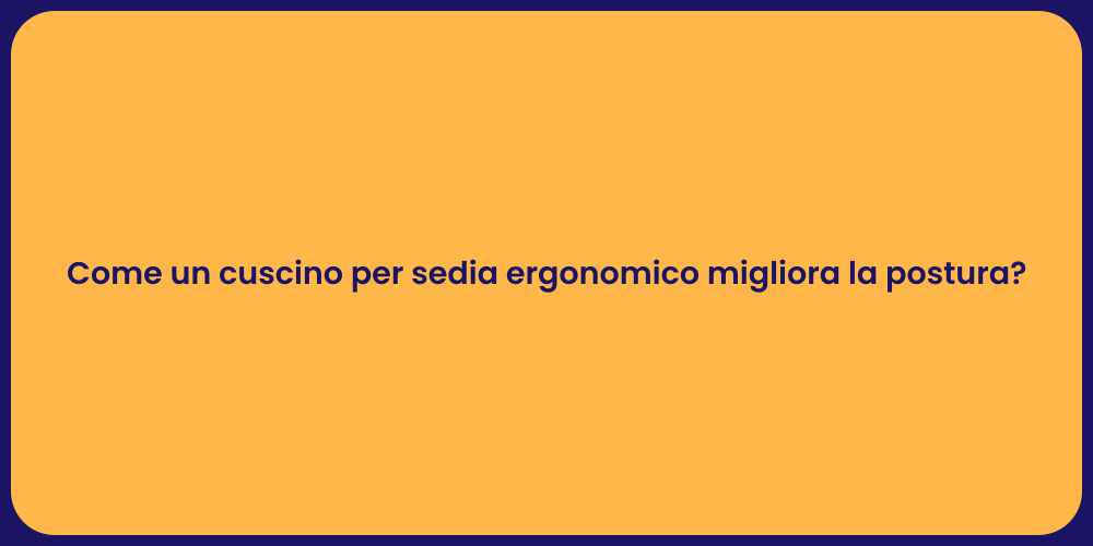 Come un cuscino per sedia ergonomico migliora la postura?