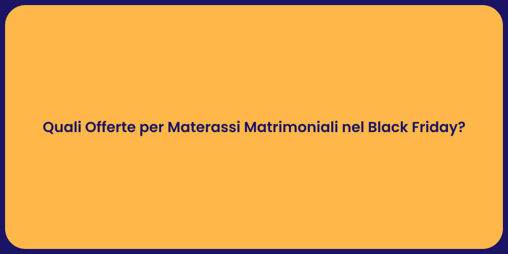 Quali Offerte per Materassi Matrimoniali nel Black Friday?