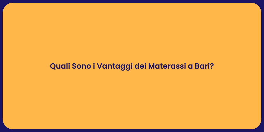 Quali Sono i Vantaggi dei Materassi a Bari?