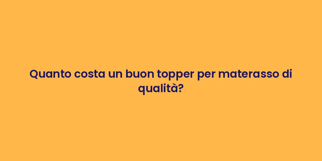 Quanto costa un buon topper per materasso di qualità?