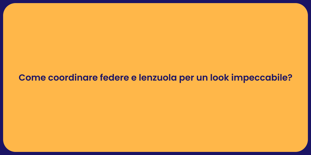 Come coordinare federe e lenzuola per un look impeccabile?