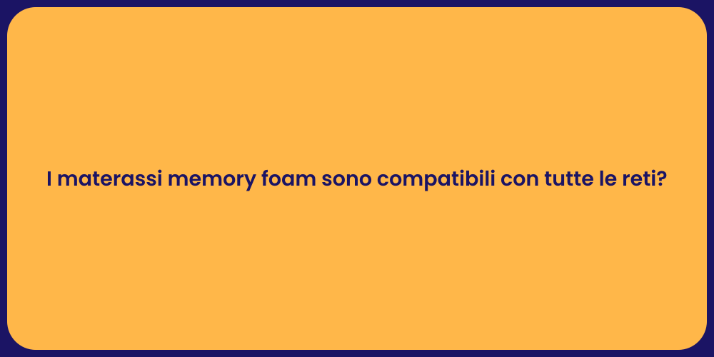I materassi memory foam sono compatibili con tutte le reti?