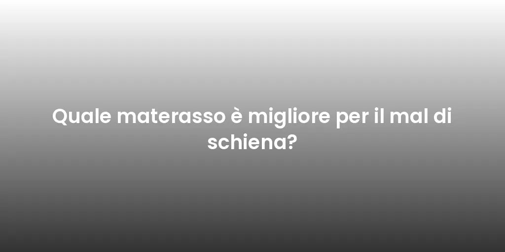 Quale materasso è migliore per il mal di schiena?