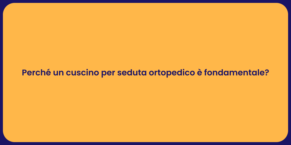 Perché un cuscino per seduta ortopedico è fondamentale?