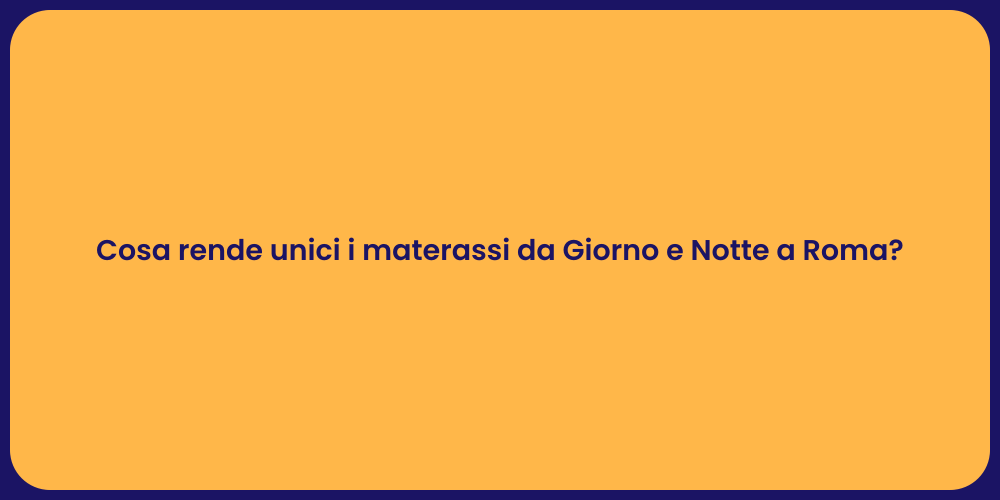 Cosa rende unici i materassi da Giorno e Notte a Roma?