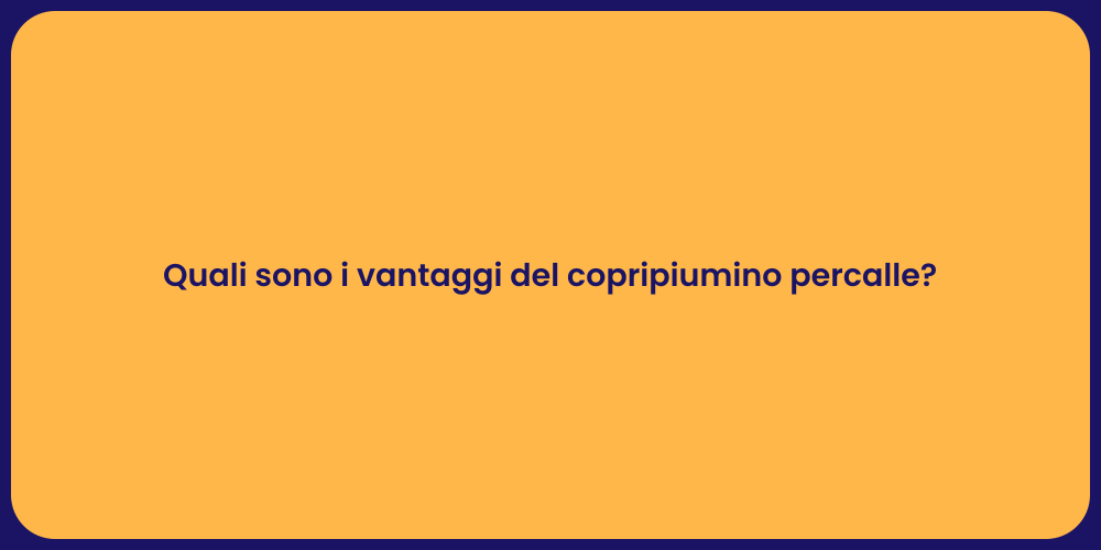 Quali sono i vantaggi del copripiumino percalle?