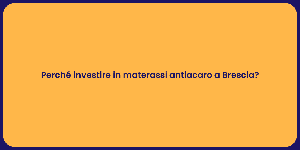 Perché investire in materassi antiacaro a Brescia?