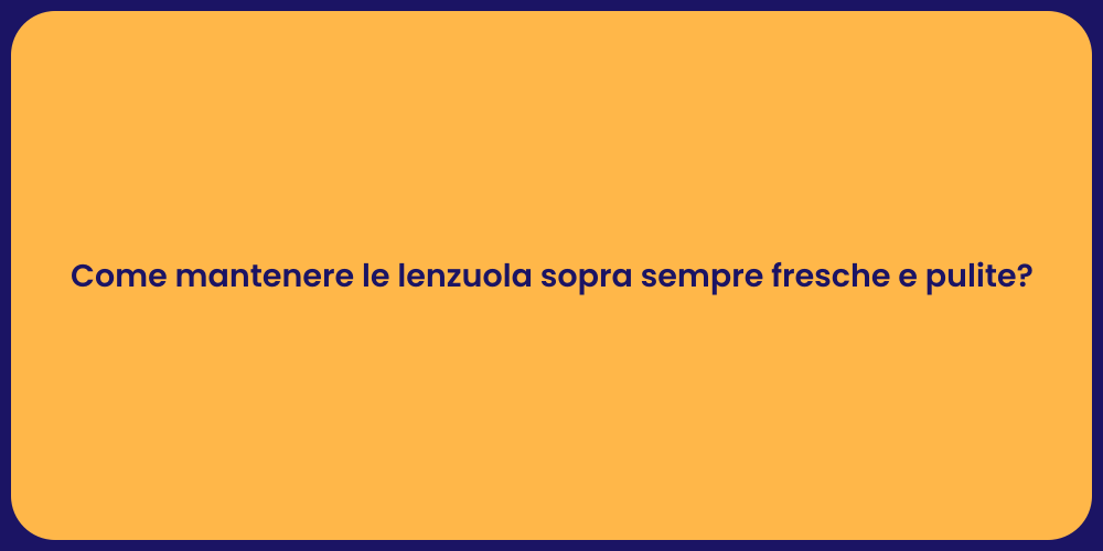 Come mantenere le lenzuola sopra sempre fresche e pulite?