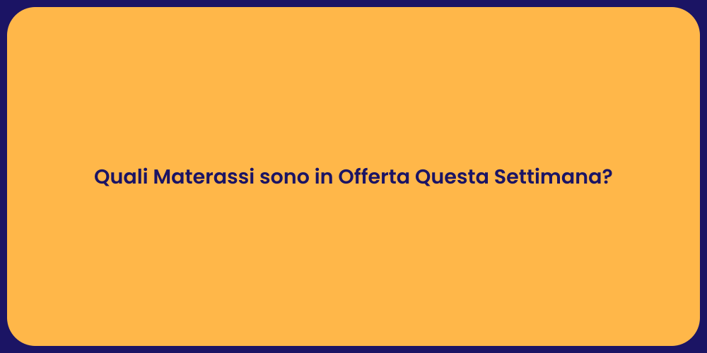 Quali Materassi sono in Offerta Questa Settimana?
