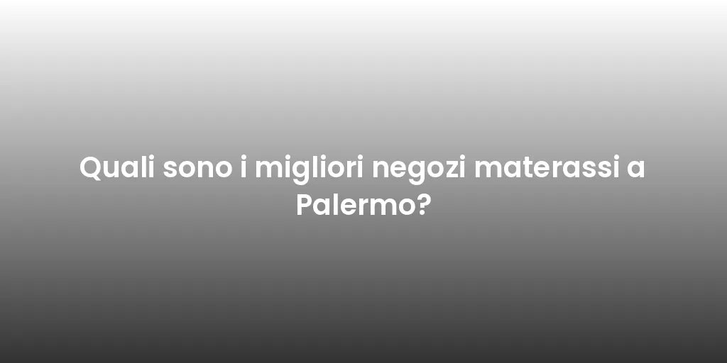 Quali sono i migliori negozi materassi a Palermo?
