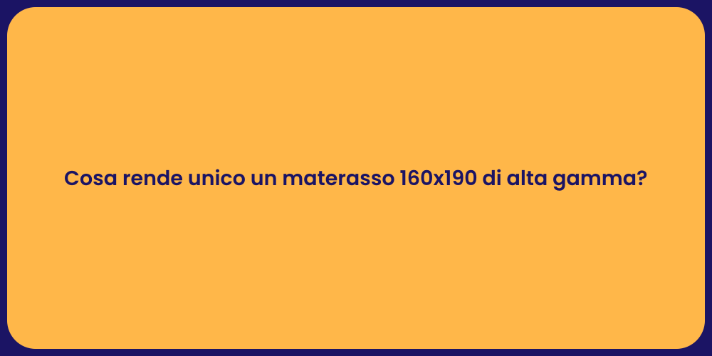 Cosa rende unico un materasso 160x190 di alta gamma?