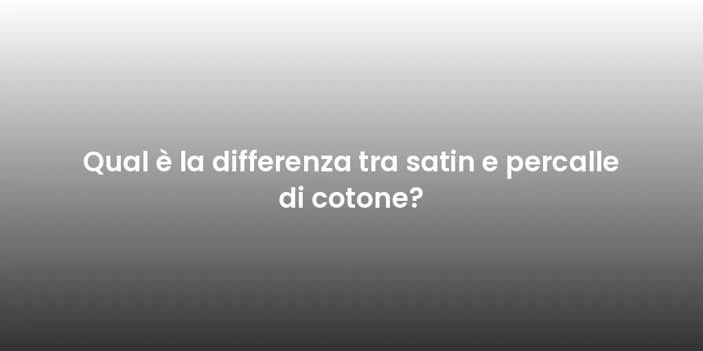 Qual è la differenza tra satin e percalle di cotone?