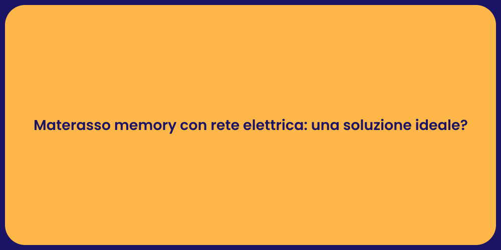 Materasso memory con rete elettrica: una soluzione ideale?