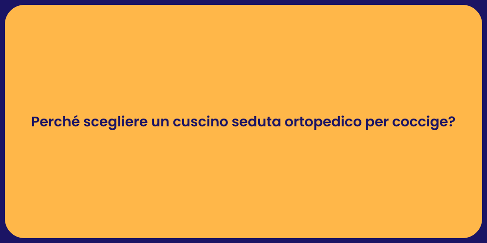 Perché scegliere un cuscino seduta ortopedico per coccige?