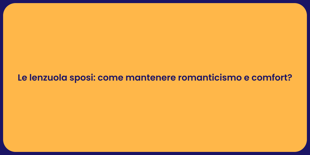 Le lenzuola sposi: come mantenere romanticismo e comfort?