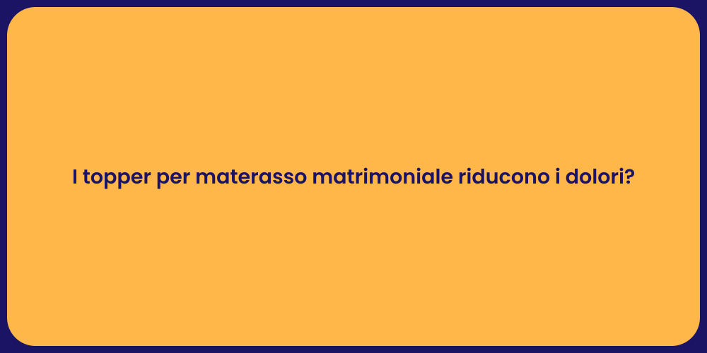 I topper per materasso matrimoniale riducono i dolori?