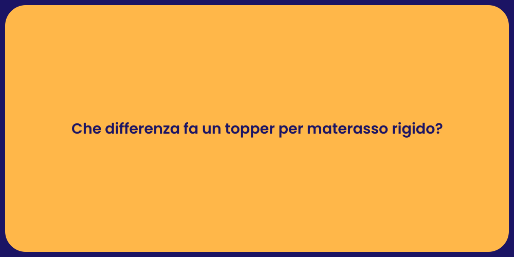 Che differenza fa un topper per materasso rigido?