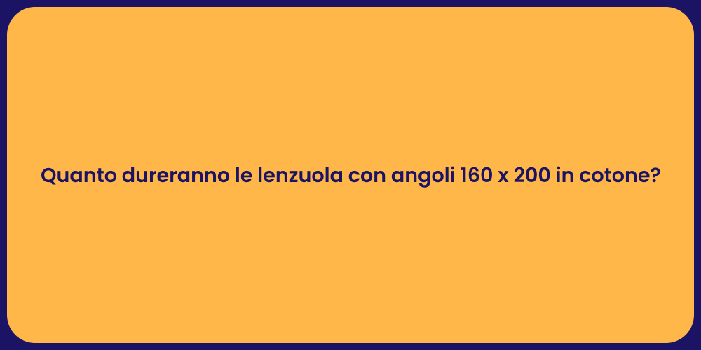 Quanto dureranno le lenzuola con angoli 160 x 200 in cotone?