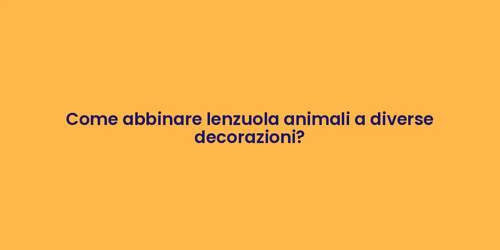 Come abbinare lenzuola animali a diverse decorazioni?
