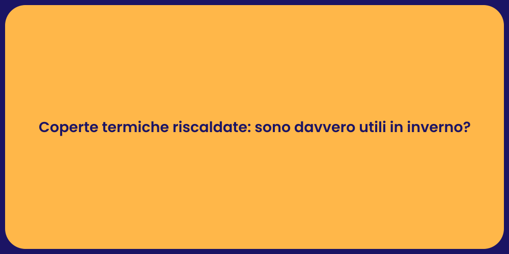 Coperte termiche riscaldate: sono davvero utili in inverno?