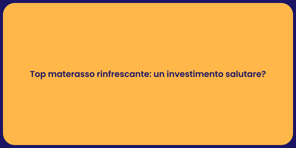 Top materasso rinfrescante: un investimento salutare?