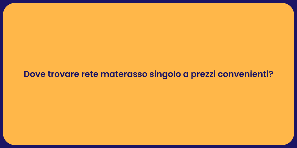 Dove trovare rete materasso singolo a prezzi convenienti?