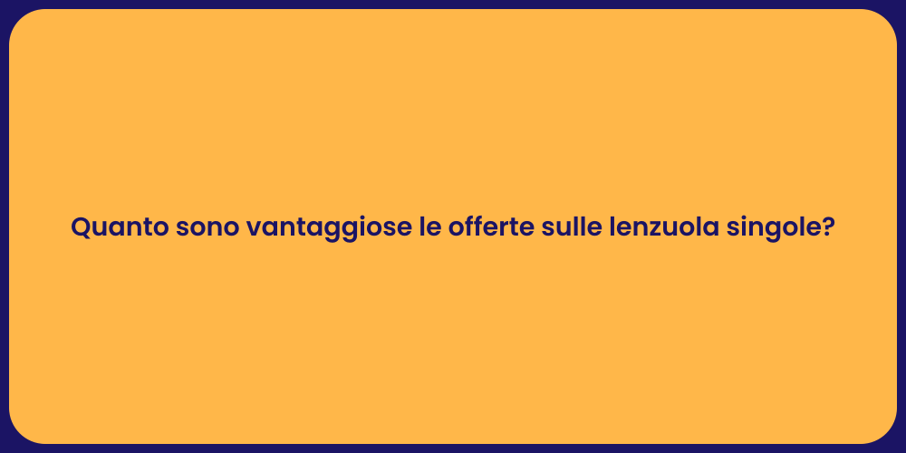 Quanto sono vantaggiose le offerte sulle lenzuola singole?