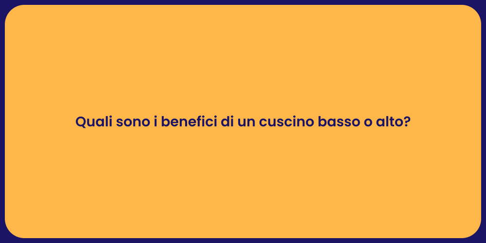 Quali sono i benefici di un cuscino basso o alto?